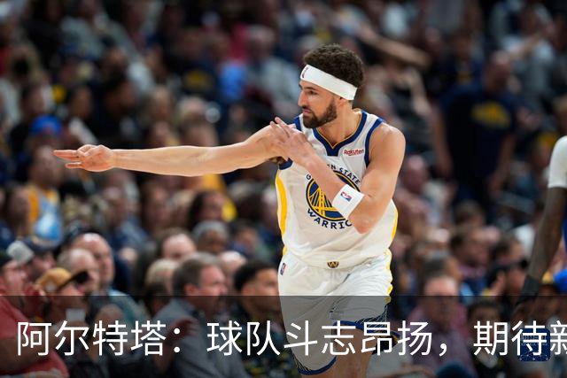 阿尔特塔：球队斗志昂扬，期待新赛季的激情征程